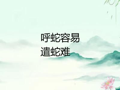 呼蛇容易遣蛇难 呼蛇容易遣蛇难