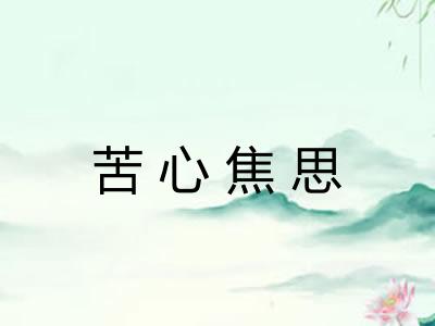 苦心焦思 苦心焦思