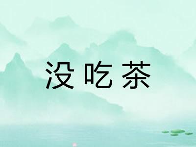 没吃茶 没吃茶