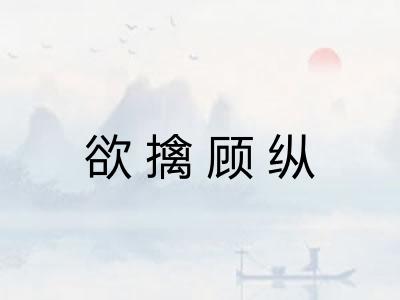 欲擒顾纵 欲擒顾纵