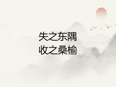 失之东隅收之桑榆 失之东隅收之桑榆