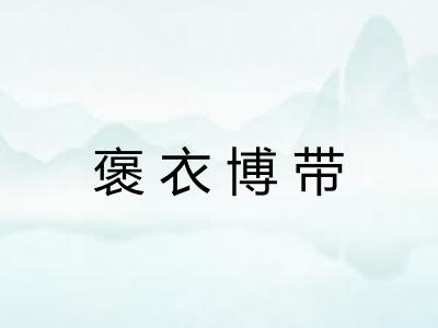 褒衣博带 褒衣博带