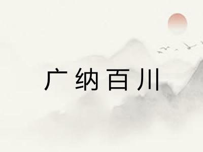 广纳百川 广纳百川