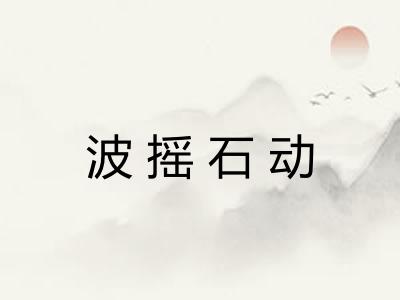 波摇石动 波摇石动