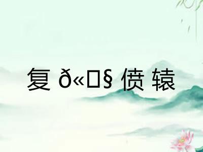 复𫗧偾辕 复𫗧偾辕