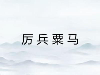 厉兵粟马 厉兵粟马