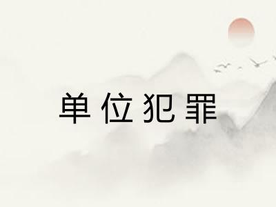 单位犯罪 单位犯罪