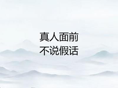 真人面前不说假话