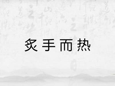 炙手而热 炙手而热