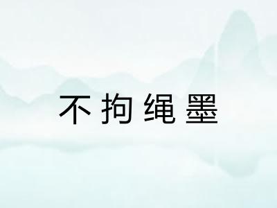 不拘绳墨 不拘绳墨