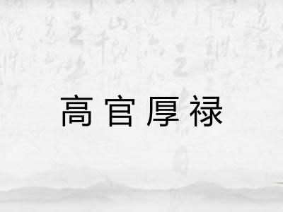 高官厚禄 高官厚禄
