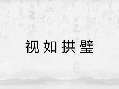 视如拱璧 视如拱璧