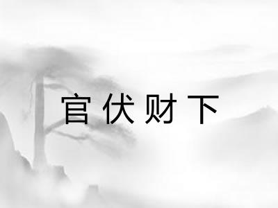 官伏财下 官伏财下