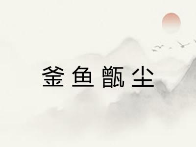 釜鱼甑尘 釜鱼甑尘