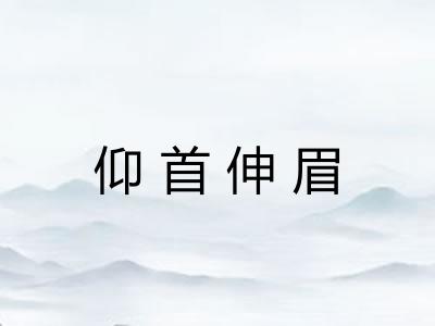 仰首伸眉 仰首伸眉