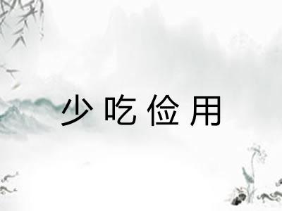 少吃俭用 少吃俭用