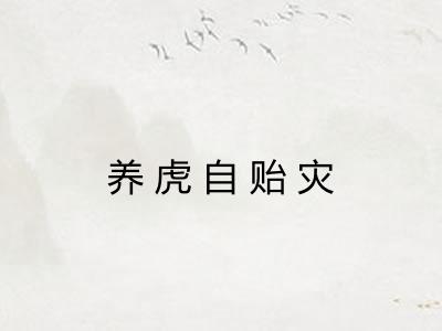 养虎自贻灾 养虎自贻灾