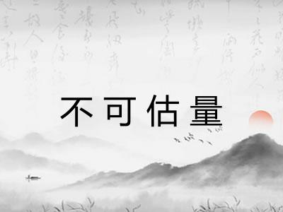 不可估量 不可估量