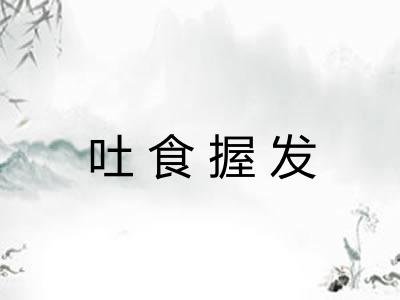 吐食握发 吐食握发