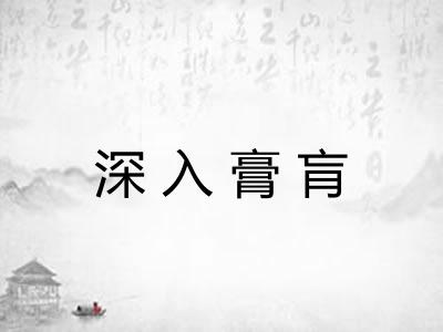 深入膏肓 深入膏肓