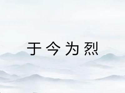 于今为烈 于今为烈