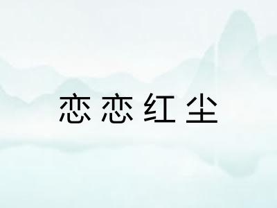 恋恋红尘 恋恋红尘