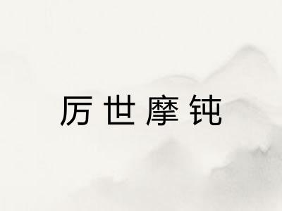 厉世摩钝 厉世摩钝