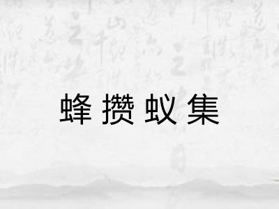 蜂攒蚁集 蜂攒蚁集