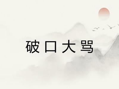 破口大骂 破口大骂