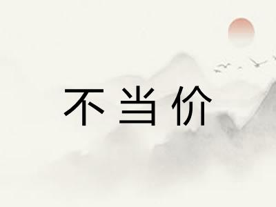 不当价 不当价
