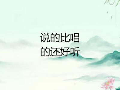 说的比唱的还好听