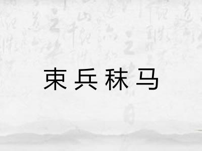 束兵秣马 束兵秣马