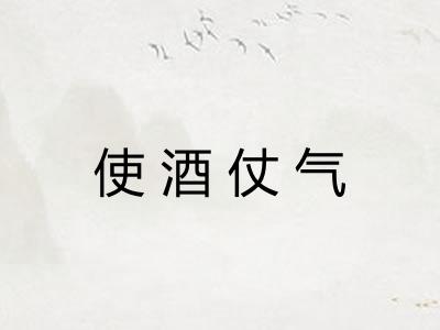 使酒仗气 使酒仗气