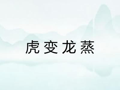 虎变龙蒸 虎变龙蒸
