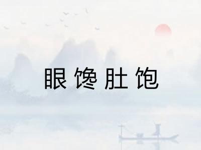 眼馋肚饱 眼馋肚饱