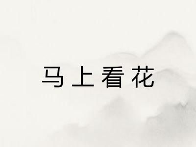 马上看花 马上看花
