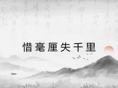 惜毫厘失千里 惜毫厘失千里