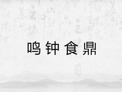 鸣钟食鼎 鸣钟食鼎