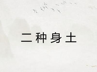 二种身土
