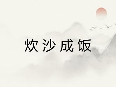 炊沙成饭 炊沙成饭