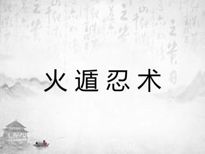 火遁忍术 火遁忍术