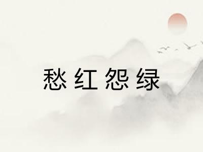 愁红怨绿 愁红怨绿