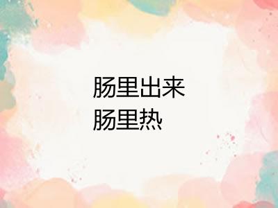 肠里出来肠里热
