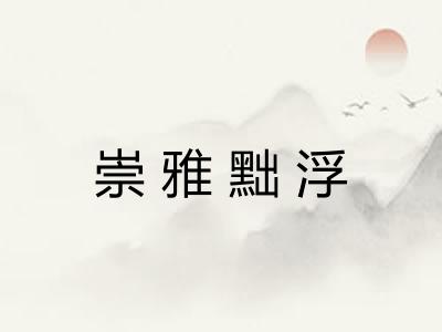 崇雅黜浮 崇雅黜浮