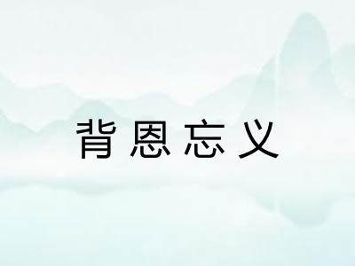 背恩忘义 背恩忘义