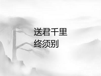 送君千里终须别