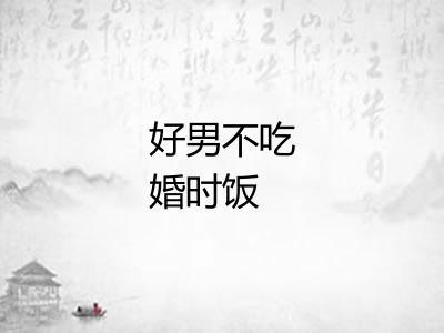 好男不吃婚时饭 好男不吃婚时饭