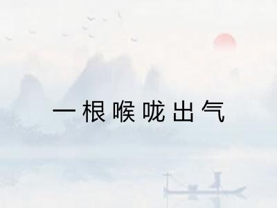 一根喉咙出气 一根喉咙出气