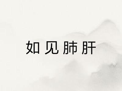 如见肺肝 如见肺肝