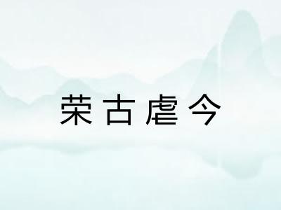 荣古虐今 荣古虐今